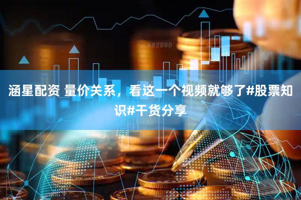 涵星配资 量价关系，看这一个视频就够了#股票知识#干货分享