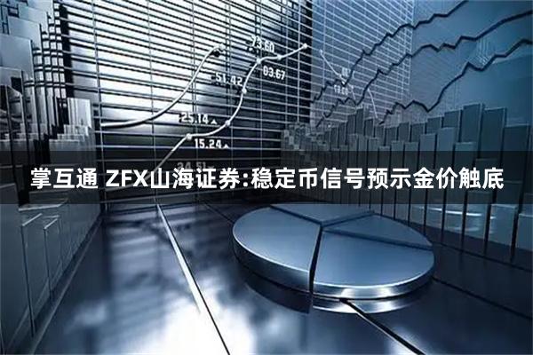 掌互通 ZFX山海证券:稳定币信号预示金价触底